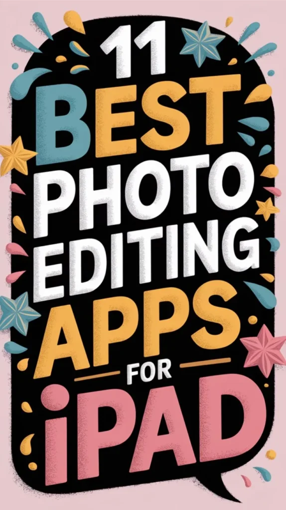 11 Best Photo Editing Apps for Ipad to Enhance Your Photos