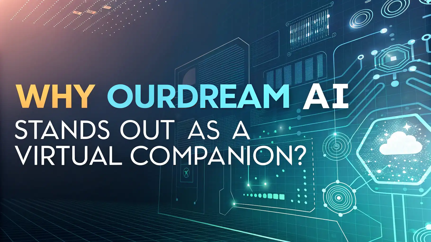 Why OurDream AI Stands Out as a Virtual Companion?