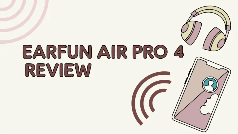 EarFun Air Pro 4 Review: Is It Worth Trying?