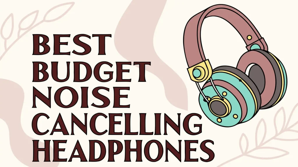 6 Best Budget Noise Cancelling Headphones in 2026