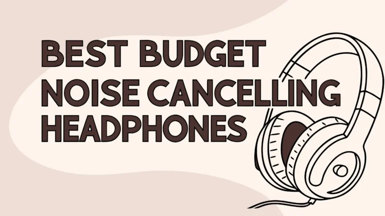 6 Best Budget Noise Cancelling Headphones in 2025